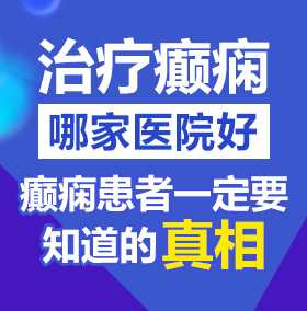 你好骚逼操逼北京治疗癫痫病医院哪家好